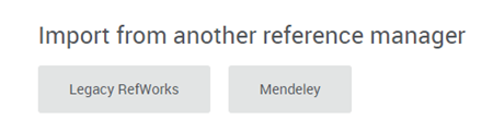 Import from another reference manager with Legacy RefWorks and Mendeley buttons.